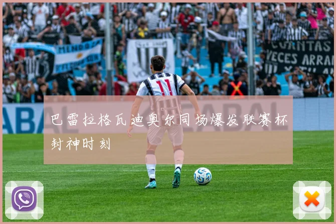 巴雷拉格瓦迪奥尔同场爆发联赛杯封神时刻