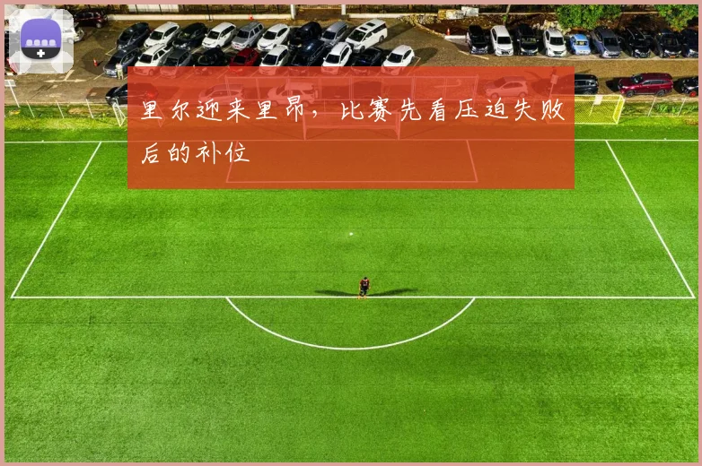 里尔迎来里昂，比赛先看压迫失败后的补位