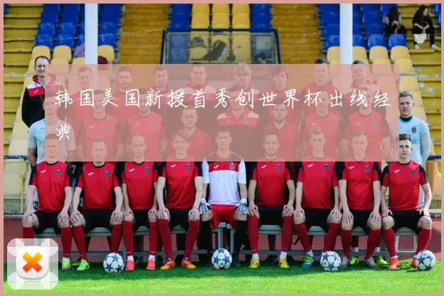韩国美国新援首秀创世界杯出线经典