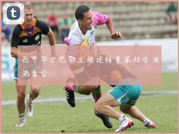 西甲毕尔巴鄂主场逆转皇家社会泪洒看台