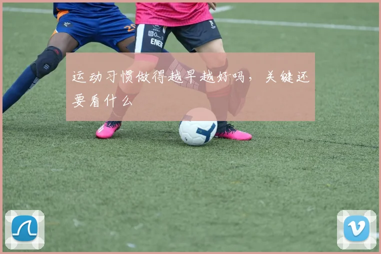 运动习惯做得越早越好吗,关键还要看什么
