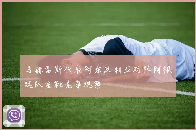 马赫雷斯代表阿尔及利亚对阵阿根廷队金靴竞争观察