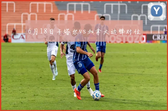 6月18日卡塔尔vs加拿大边锋对位